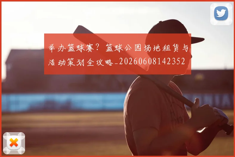 举办篮球赛？篮球公园场地租赁与活动策划全攻略_20260608142352